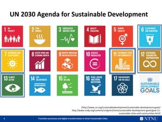3 Transition processes and digital transformation in Smart Sustainable Cities
UN 2030 Agenda for Sustainable Development
[http://www.un.org/sustainabledevelopment/sustainable-development-goals/
http://www.undp.org/content/undp/en/home/sustainable-development-goals/goal-11-
sustainable-cities-and-communities.html]
 