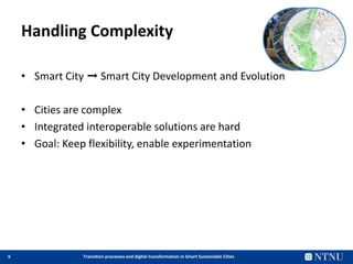 6 Transition processes and digital transformation in Smart Sustainable Cities
Handling Complexity
• Smart City ➞ Smart Cit...