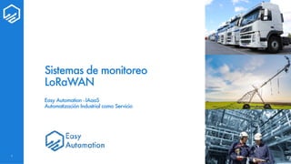 1
Sistemas de monitoreo
LoRaWAN


Easy Automation - IAaaS


Automatización Industrial como Servicio
 