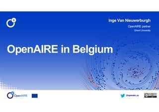 @openaire_eu
OpenAIRE in Belgium
Inge Van Nieuwerburgh
OpenAIRE partner
Ghent University
 