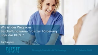 Nursing Informatics & Technology 27. Februar 2021
Wie ist der Weg vom
Beschaffungswunsch bis zur Förderung
über das KHZG?
Fachimpuls
 