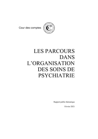 LES PARCOURS
DANS
L’ORGANISATION
DES SOINS DE
PSYCHIATRIE
Rapport public thématique
Février 2021

 