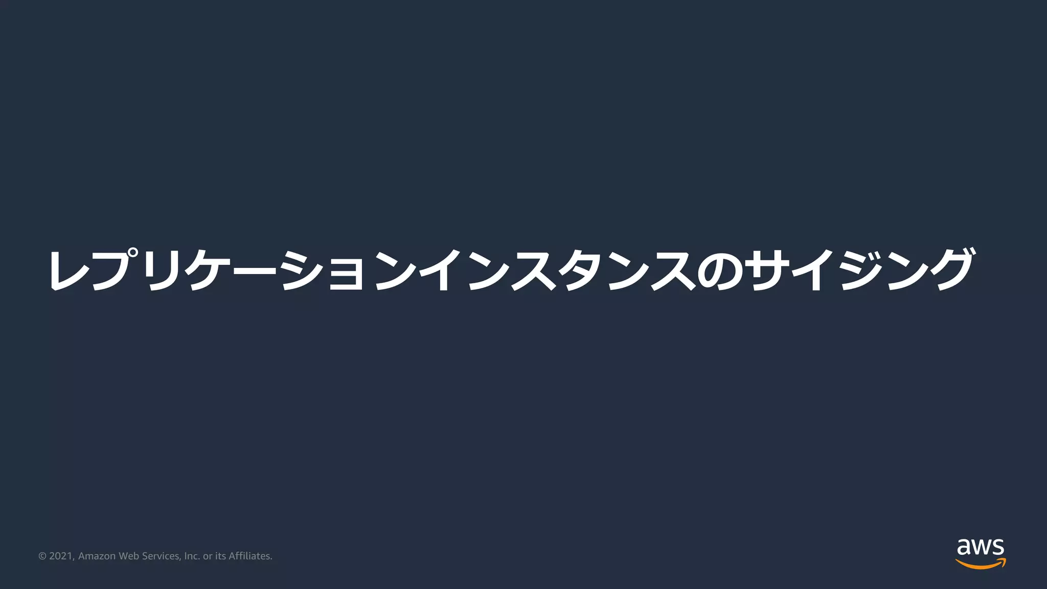 © 2021, Amazon Web Services, Inc. or its Affiliates.
レプリケーションインスタンスのサイジング
 