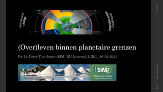 (Over)leven binnen planetaire grenzen
Dr. Ir. Peter Tom Jones (SIM² KU Leuven), UDLL, 16-02-2021
Jones
-
KU
Leuven
18/02/2021
1
 