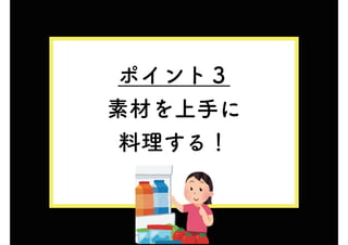 ポイント３
素材を上手に
料理する！
 
