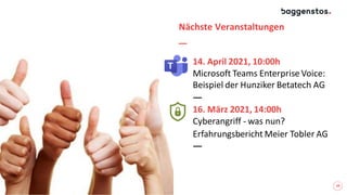 14. April 2021, 10:00h
Microsoft Teams Enterprise Voice:
Beispiel der Hunziker Betatech AG
20
Nächste Veranstaltungen
16. März 2021, 14:00h
Cyberangriff - was nun?
Erfahrungsbericht Meier Tobler AG
 