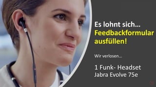 Es lohnt sich…
Feedbackformular
ausfüllen!
Wir verlosen…
1 Funk- Headset
Jabra Evolve 75e
5
 