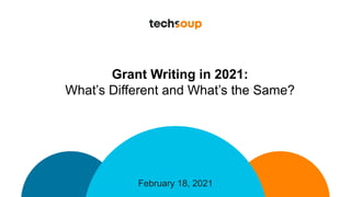 February 18, 2021
Grant Writing in 2021:
What’s Different and What’s the Same?
 