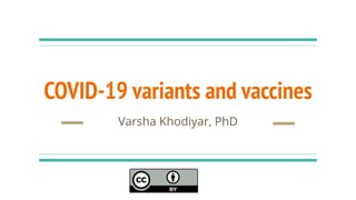 COVID-19 variants and vaccines
Varsha Khodiyar, PhD
 