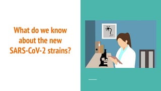 What do we know
about the new
SARS-CoV-2 strains?
 
