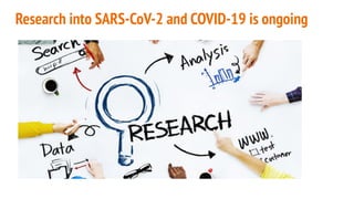 Research into SARS-CoV-2 and COVID-19 is ongoing
 