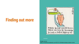 Finding out more
Image source:
https://mrbarlow.wordpress.com/2012/11/24/take-breaks-to-learn-more/
 