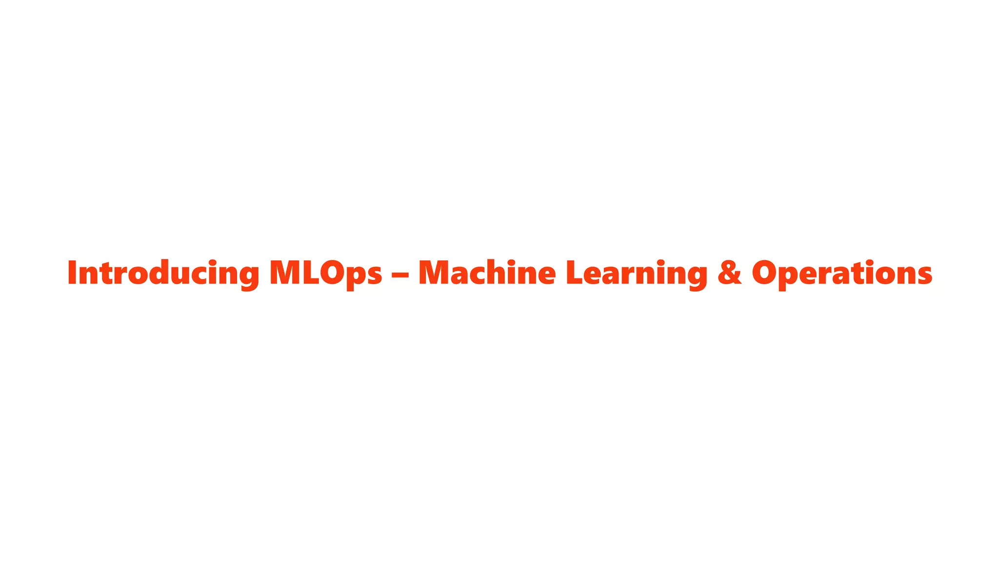 Introducing MLOps – Machine Learning & Operations
 
