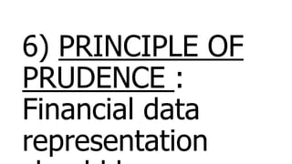 6) PRINCIPLE OF
PRUDENCE :
Financial data
representation
 