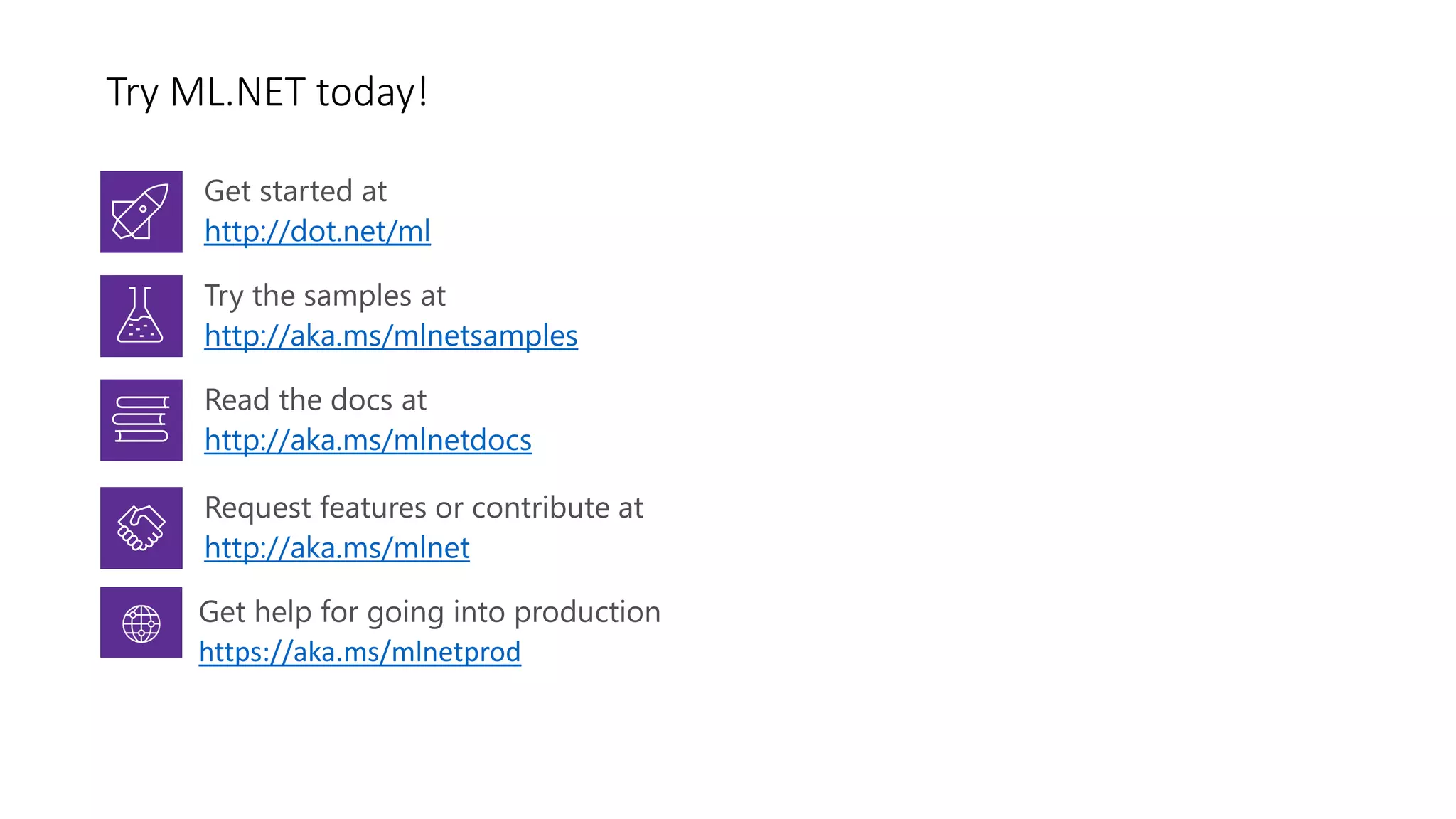 Try ML.NET today!
http://dot.net/ml
http://aka.ms/mlnetsamples
http://aka.ms/mlnetdocs
http://aka.ms/mlnet
https://aka.ms/mlnetprod
 