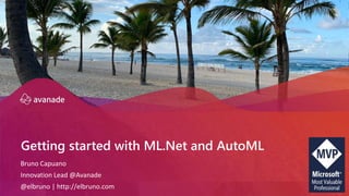 Getting started with ML.Net and AutoML
Bruno Capuano
Innovation Lead @Avanade
@elbruno | http://elbruno.com
 
