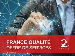 FRANCE QUALITÉ
OFFRE DE SERVICES
MàJ : Février 2021
 