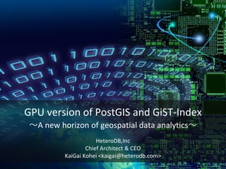 GPU version of PostGIS and GiST-Index
～A new horizon of geospatial data analytics～
HeteroDB,Inc
Chief Architect & CEO
KaiGai Kohei <kaigai@heterodb.com>
 