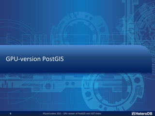 GPU-version PostGIS
PGconf.online 2021 - GPU version of PostGIS and GiST-Index
6
 