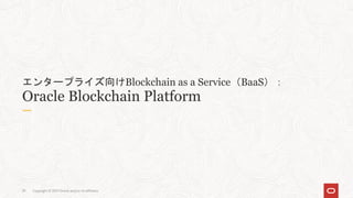 Copyright © 2021 Oracle and/or its affiliates
39
エンタープライズ向けBlockchain as a Service（BaaS）：
Oracle Blockchain Platform
 