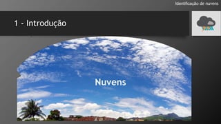 1 - Introdução
Identificação de nuvens
Nuvens
 