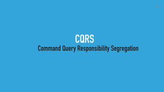 CQRS
30
Command Query Responsibility Segregation
 