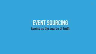 41
EVENT SOURCING
Events as the source of truth
 