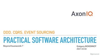 PRACTICAL SOFTWARE ARCHITECTURE
DDD, CQRS, EVENT SOURCING
@gboissinot
Grégory BOISSINOT 
2021-03-04
Beyond buzzwords ?
 