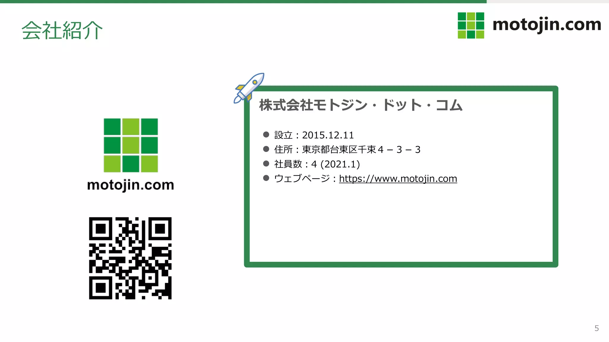 5
会社紹介
株式会社モトジン・ドット・コム
● 設立：2015.12.11
● 住所：東京都台東区千束４－３－３
● 社員数：4 (2021.1)
● ウェブページ：https://www.motojin.com
 