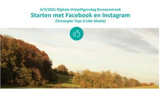 6/3/2021 Digitale Vrijwilligersdag Druivenstreek
Starten met Facebook en Instagram
Christophe Toye (I Like Media)
 
