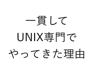 一貫して
UNIX専門で
やってきた理由
 
