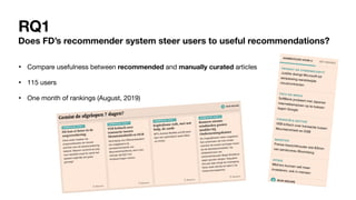 RQ1
Does FD’s recommender system steer users to useful recommendations?
• Compare usefulness between recommended and manually curated articles

• 115 users

• One month of rankings (August, 2019)
 