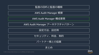 © 2021, Amazon Web Services, Inc. or its Affiliates. All rights reserved.
監査の目的と監査の種類
AWS Audit Manager 概要
AWS Audit Manag...