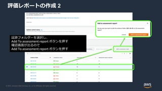 © 2021, Amazon Web Services, Inc. or its Affiliates. All rights reserved.
評価レポートの作成 2
証跡フォルダーを選択し、
Add To assessment repor...