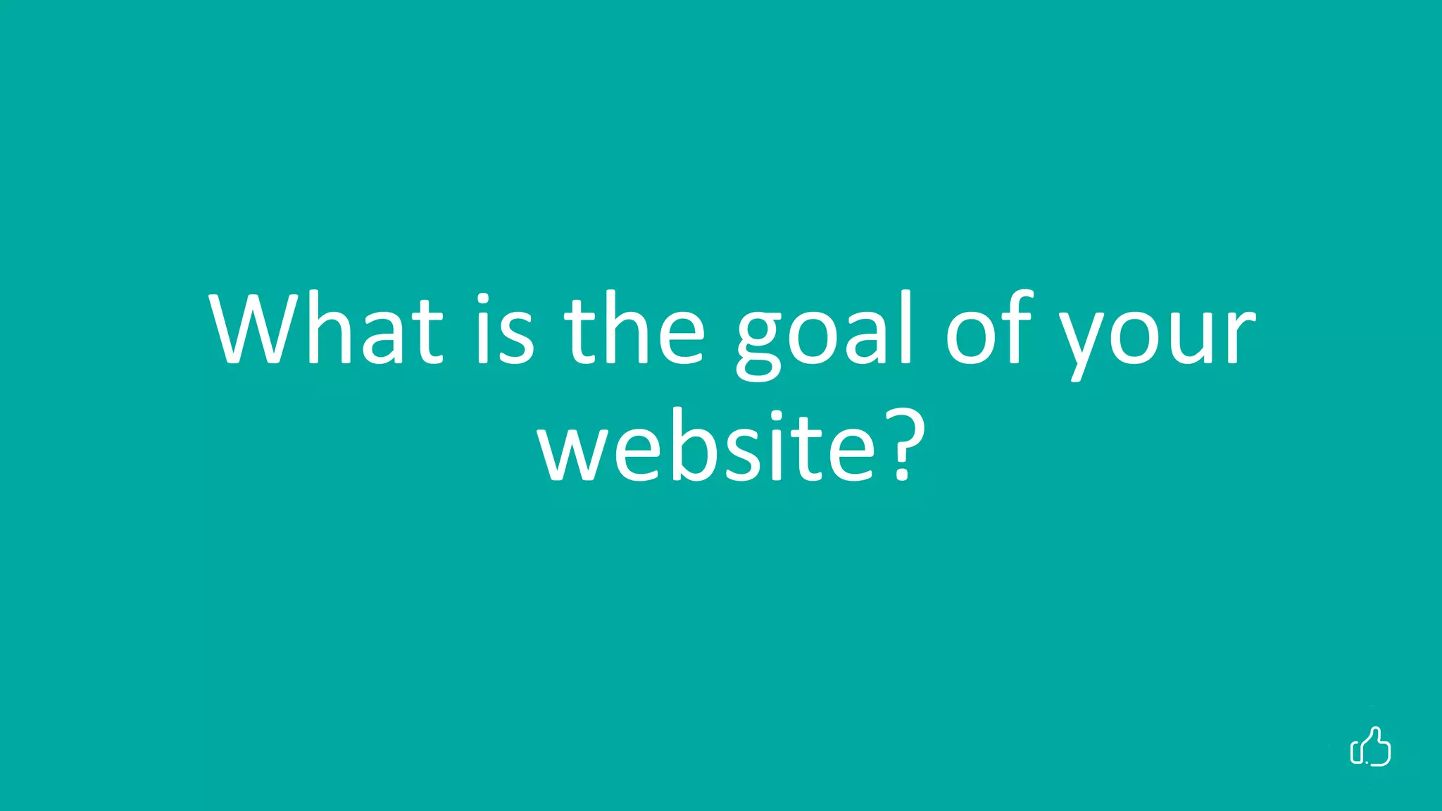 What is the goal of your
website?
 