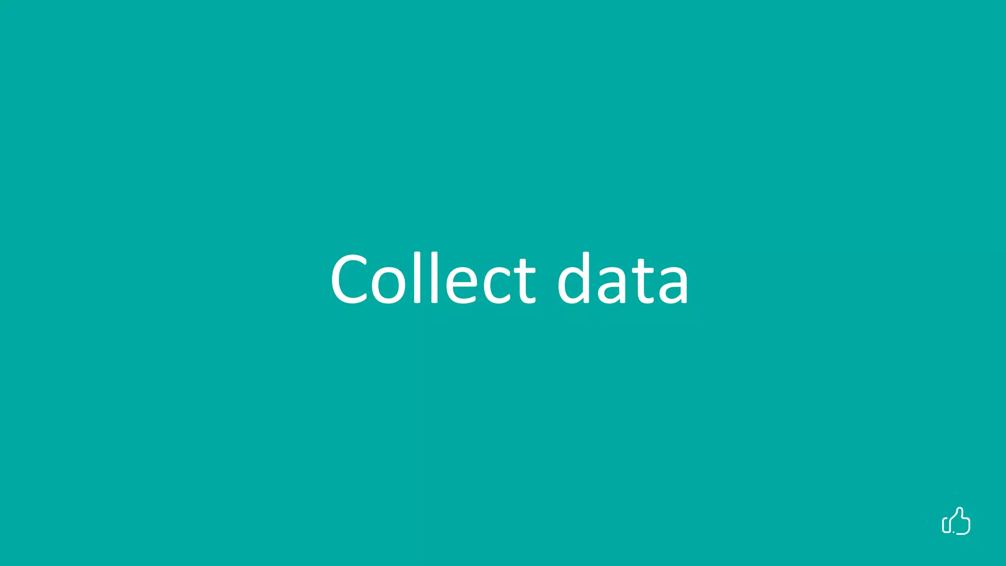 Collect data
 