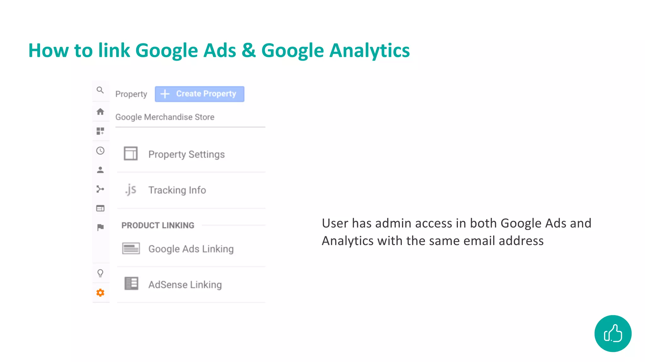 How to link Google Ads & Google Analytics
User has admin access in both Google Ads and
Analytics with the same email address
 