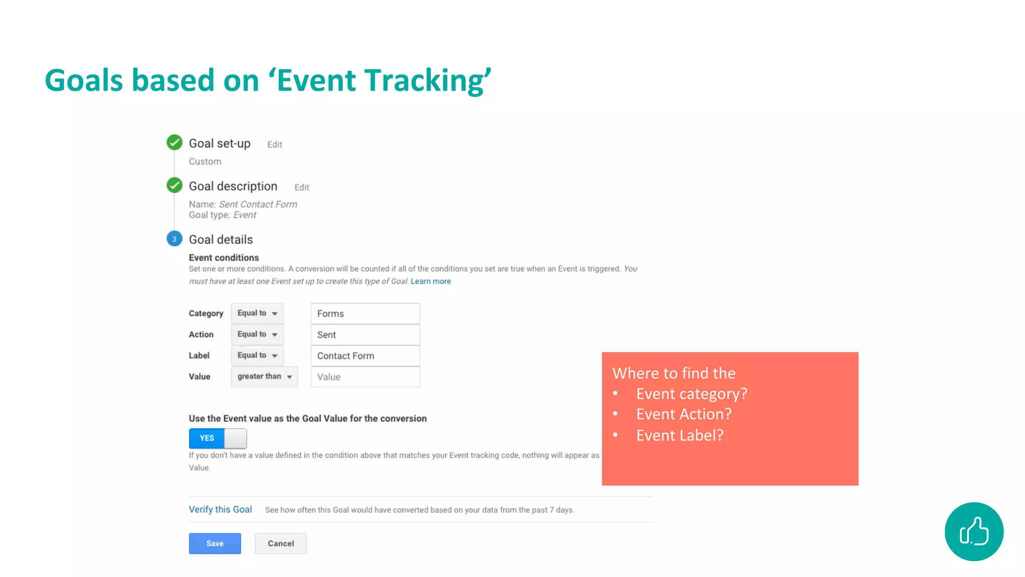 Goals based on ‘Event Tracking’
Where to find the
• Event category?
• Event Action?
• Event Label?
 