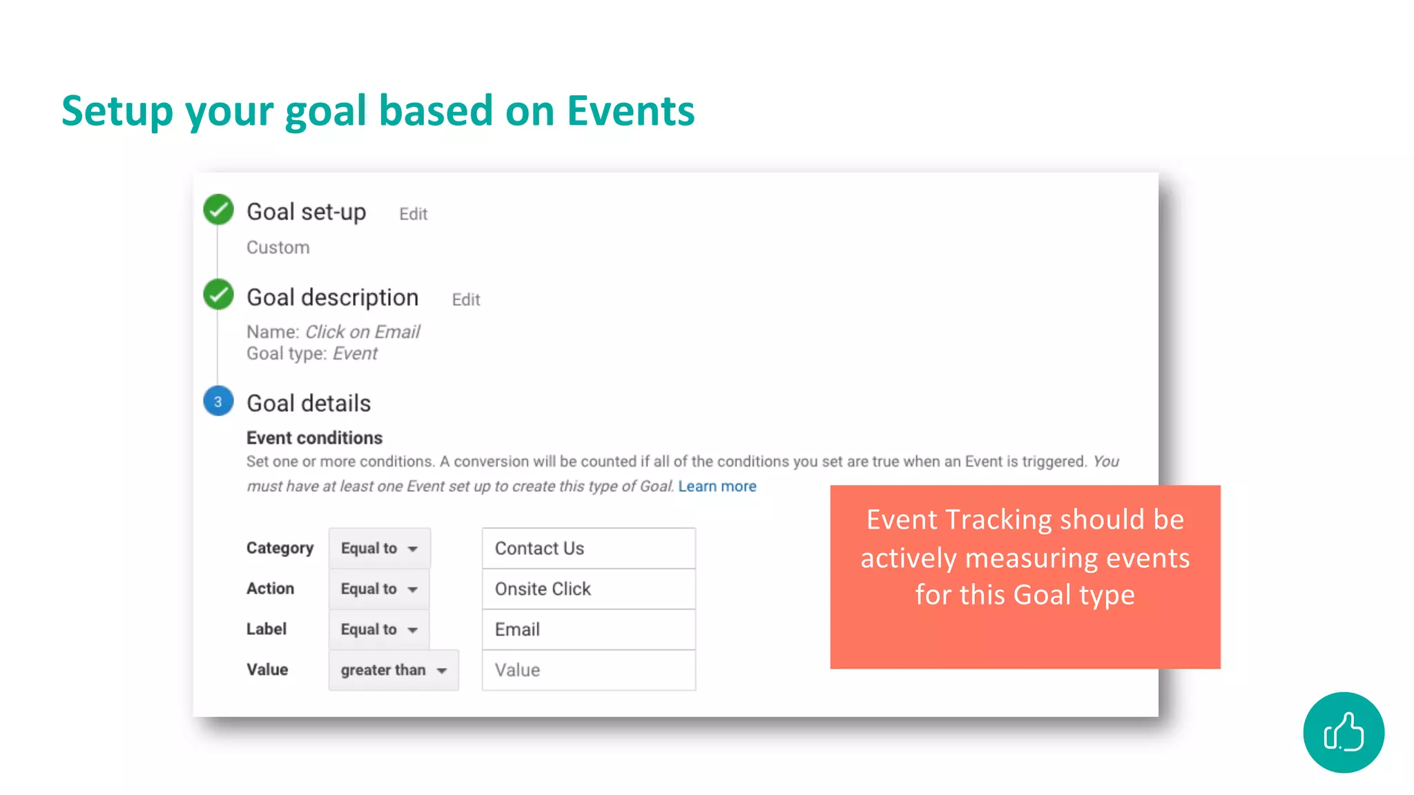 Setup your goal based on Events
Event Tracking should be
actively measuring events
for this Goal type
 