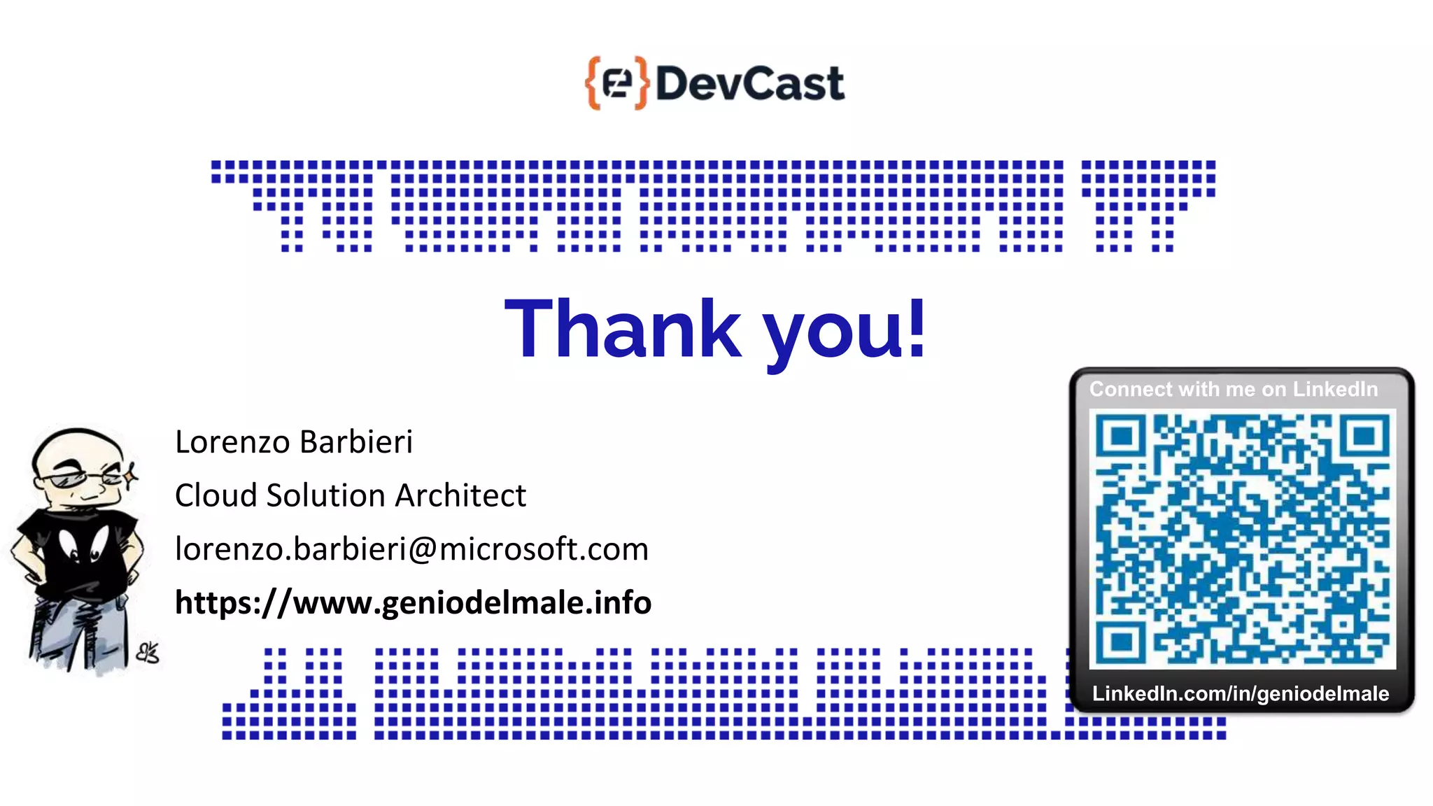 Thank you! Lorenzo Barbieri Cloud Solution Architect lorenzo.barbieri@microsoft.com https://www.geniodelmale.info LinkedIn.com/in/geniodelmale Connect with me on LinkedIn 