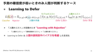 yδ_ŶȤͤȤΤgжϤ륱`
20
 Learning to Defer
Classifier Rejector gy Defer ʤ Defer 
ǥΥ gΥ
 gΥȡΤȤ Learning with Rejection
 gΥȡ`ЄerΥȡgʹȡ
 Learning to Defer  g`ЄeХ򿼑] ʽ
[Madras+ NeurIPS18] [Mozannar+ ICML20]
 