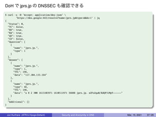 DoH で jprs.jp の DNSSEC も確認できる
$ curl -s -H ’Accept: application/dns-json’ 
’https://dns.google:443/resolve?name=jprs.jp&ty...