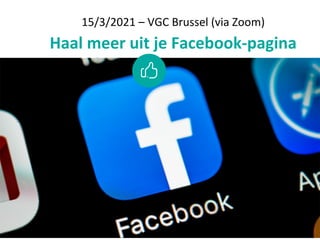 15/3/2021 – VGC Brussel (via Zoom)
Haal meer uit je Facebook-pagina
 