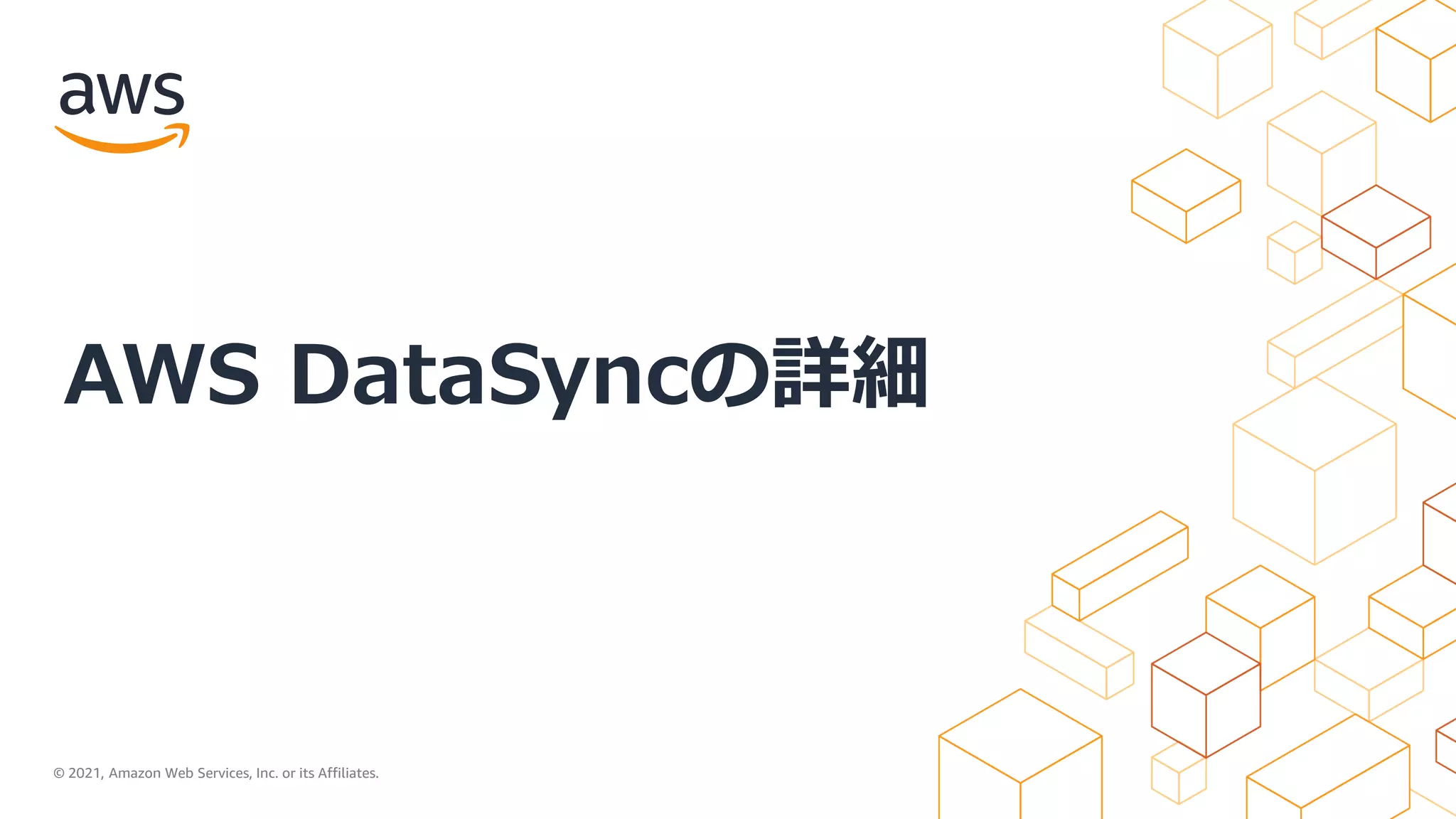 © 2021, Amazon Web Services, Inc. or its Affiliates.
AWS DataSyncの詳細
 