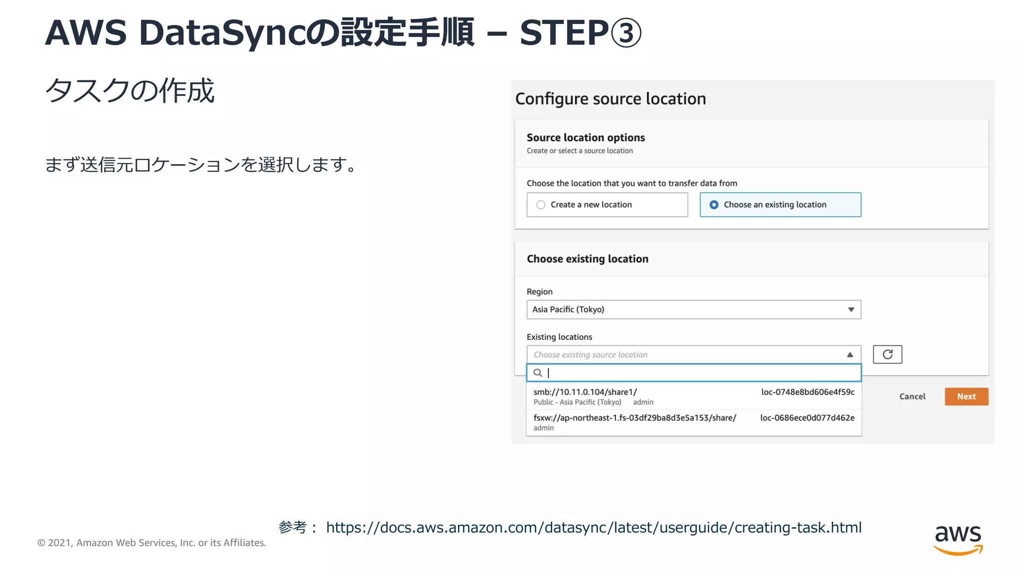 © 2021, Amazon Web Services, Inc. or its Affiliates.
AWS DataSyncの設定手順 – STEP③
タスクの作成
まず送信元ロケーションを選択します。
参考： https://docs.aws.amazon.com/datasync/latest/userguide/creating-task.html
 