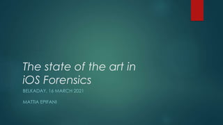 The state of the art in
iOS Forensics
BELKADAY, 16 MARCH 2021
MATTIA EPIFANI
 
