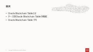 • Oracle Blockchain Tableとは
• ケース別Oracle Blockchain Tableの機能
• Oracle Blockchain Table デモ
目次
Copyright © 2021 Oracle and/or its affiliates
3
 