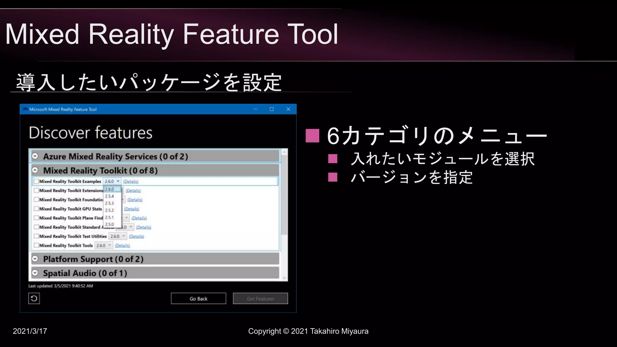Mixed Reality Feature Tool
2021/3/17 Copyright © 2021 Takahiro Miyaura
導入したいパッケージを設定
 6カテゴリのメニュー
 入れたいモジュールを選択
 バージョンを指定
 