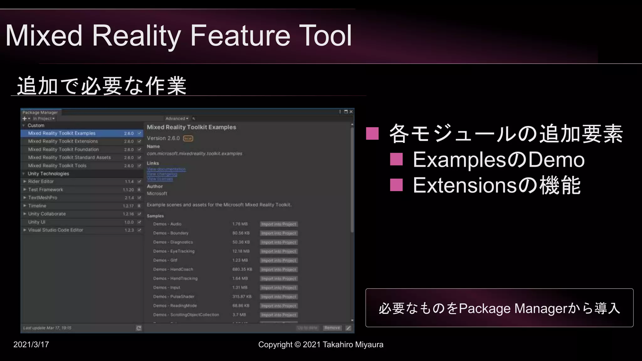 Mixed Reality Feature Tool
2021/3/17 Copyright © 2021 Takahiro Miyaura
追加で必要な作業
 各モジュールの追加要素
 ExamplesのDemo
 Extensionsの機能
必要なものをPackage Managerから導入
 
