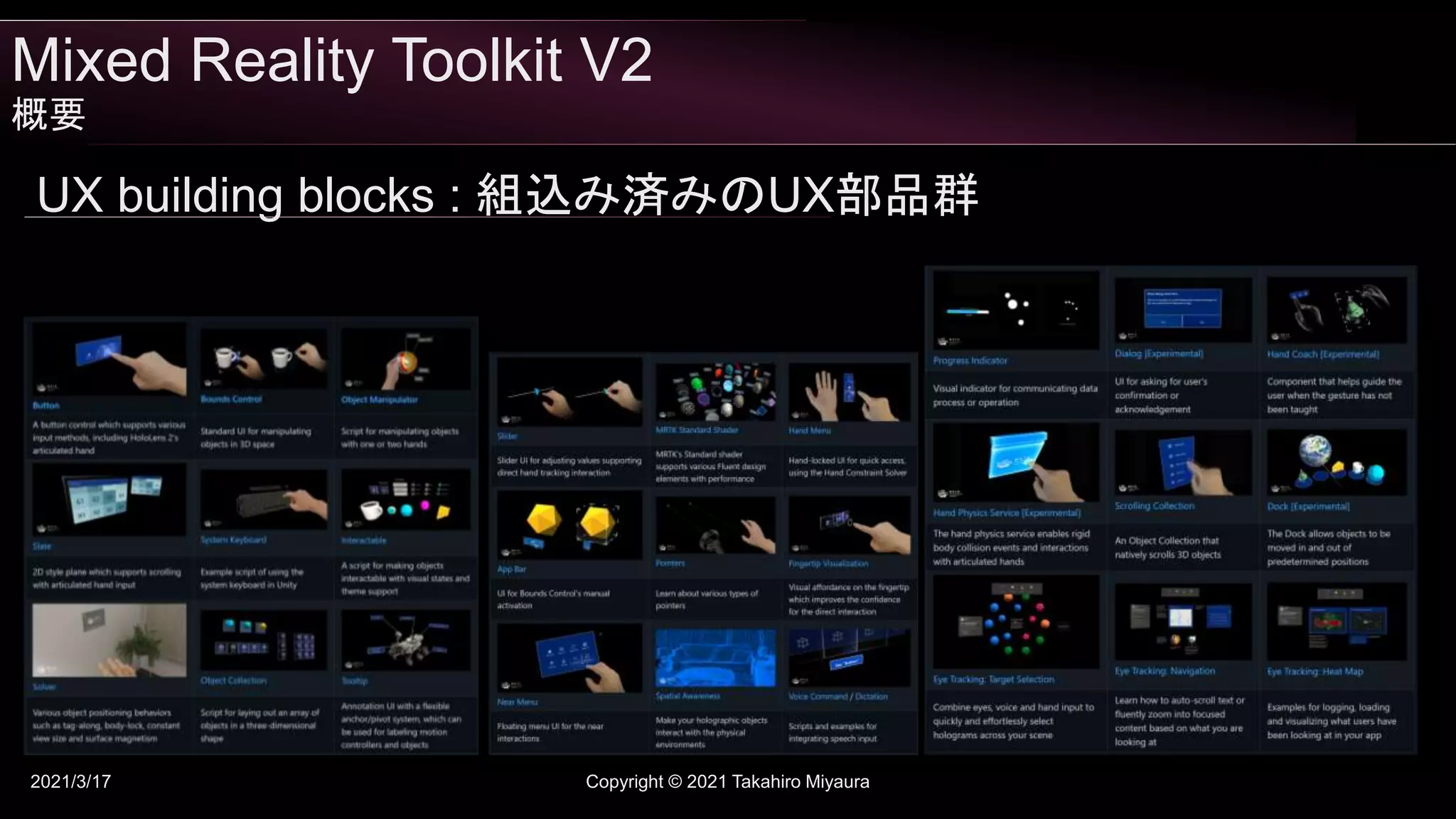 Mixed Reality Toolkit V2
概要
2021/3/17 Copyright © 2021 Takahiro Miyaura
UX building blocks : 組込み済みのUX部品群
 